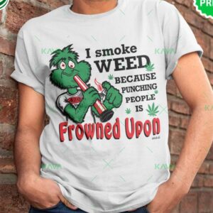 Green Monster I Smoke Weed Because Punching People Is Frowned Upon Shirt
