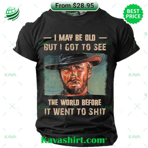 I May Be Old But I Got to See The World Before It Went to Shit Clint Eastwood T-shirt