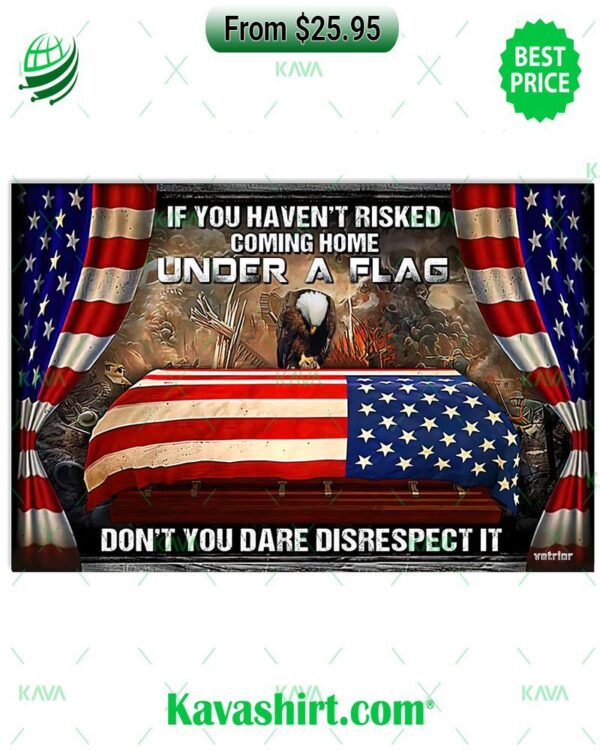 If You Haven’t Risked Coming Home Under A Flag Don’t You Dare Disrespect It US Flag Eagle Poster