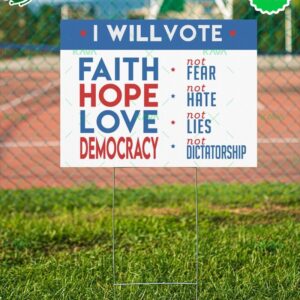 I Will Vote Faith Hope Love Democracy Not Fear Not Hate Not Lies Not Dictatorship Yard Sign